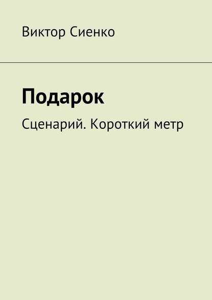 Подарок. Сценарий. Короткий метр - Виктор Сиенко