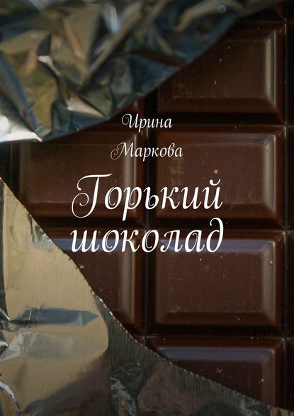 Горький шоколад - Ирина Маркова