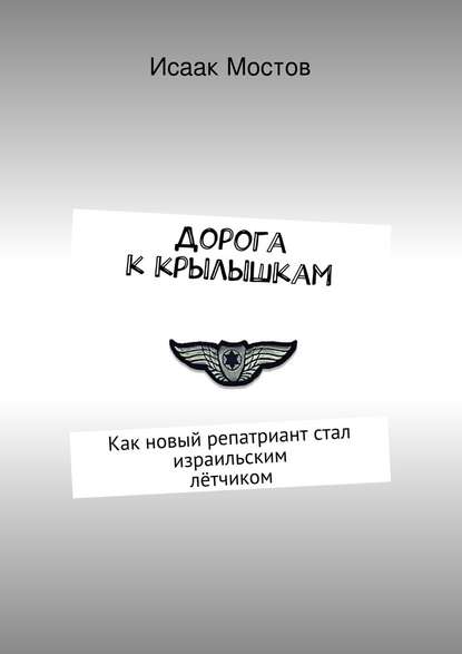 Дорога к крылышкам. Как новый репатриант стал израильским лётчиком - Исаак Мостов