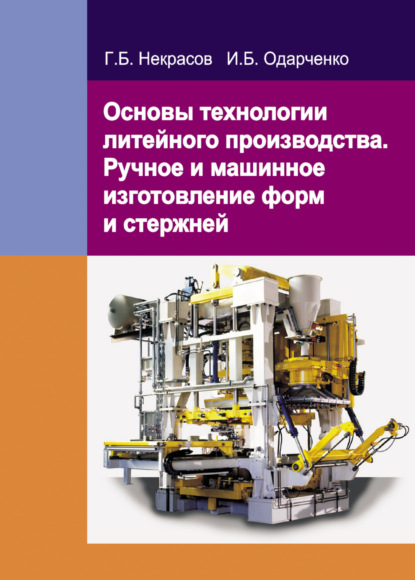 Основы технологии литейного производства. Ручное и машинное изготовление форм и стержней - Г. Б. Некрасов