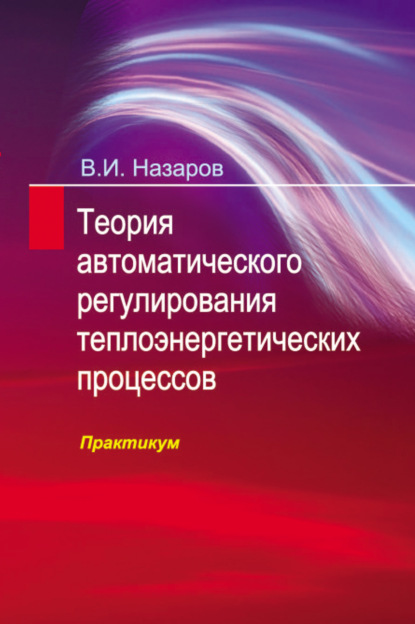 Теория автоматического регулирования теплоэнергетических процессов. Практикум - В. И. Назаров