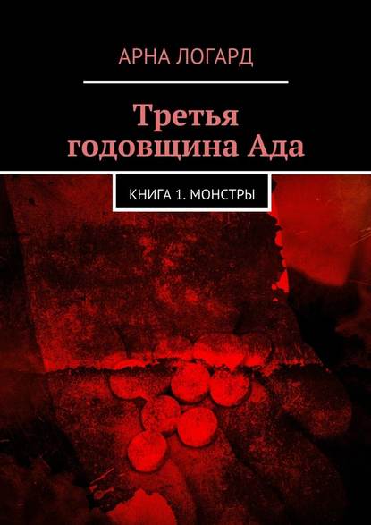 Третья годовщина Ада. Книга 1. Монстры — Арна Логард