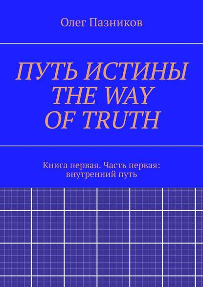 ПУТЬ ИСТИНЫ. THE WAY OF TRUTH. Книга первая. Часть первая: внутренний путь - Олег Пазников