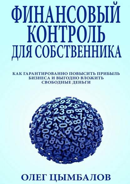 Финансовый контроль для собственника. как гарантированно повысить прибыль бизнеса и выгодно вложить свободные деньги - Олег Цымбалов