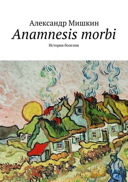 Anamnesis morbi. История болезни — Александр Мишкин