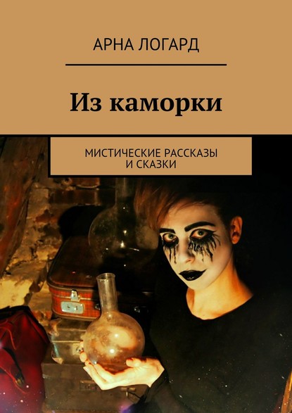 Из каморки. Мистические рассказы и сказки - Арна Логард