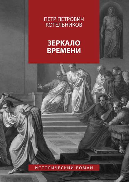 Зеркало времени. Исторический роман - Петр Петрович Котельников