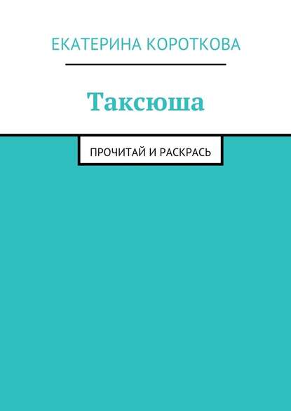 Таксюша. Прочитай и раскрась — Екатерина Короткова