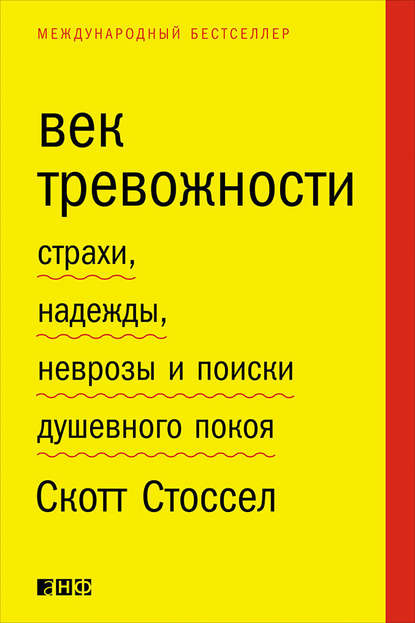 Век тревожности. Страхи, надежды, неврозы и поиски душевного покоя - Скотт Стоссел