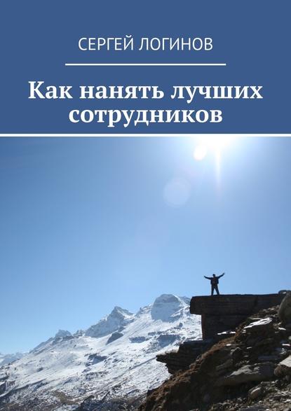 Как нанять лучших сотрудников - Сергей Логинов