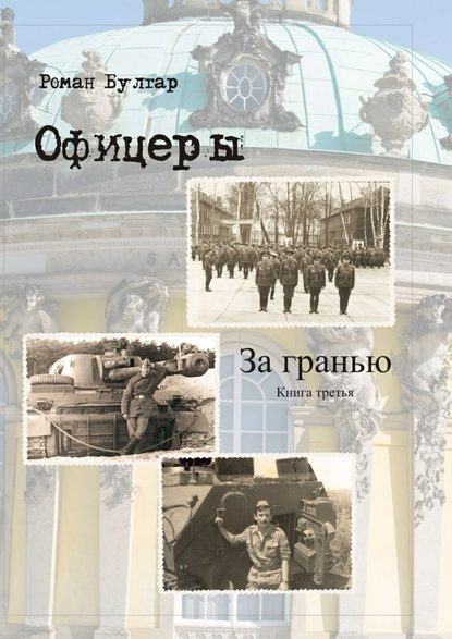 Офицеры. Книга третья. За гранью - Роман Булгар