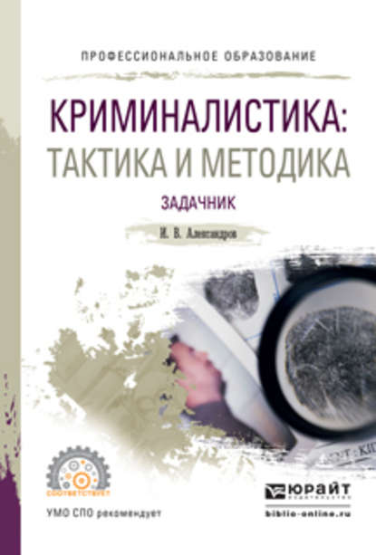 Криминалистика: тактика и методика. Задачник. Учебное пособие для СПО - Игорь Викторович Александров