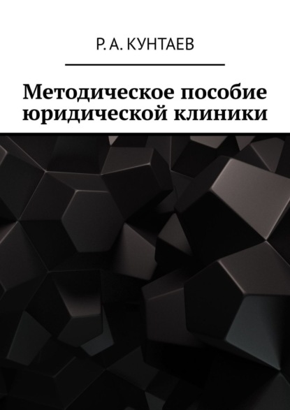 Методическое пособие юридической клиники - Рамзан Абуевич Кунтаев