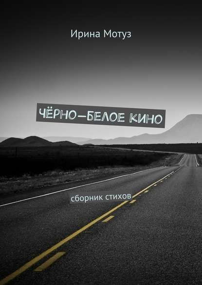 Чёрно-белое кино. сборник стихов - Ирина Мотуз