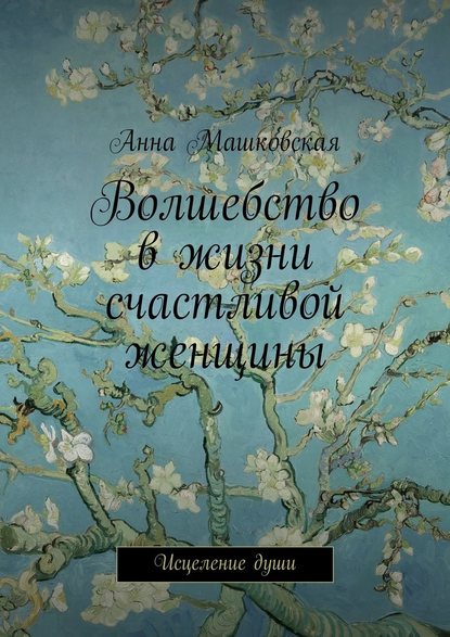 Волшебство в жизни счастливой женщины. Исцеление души - Анна Машковская