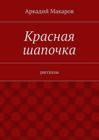 Красная шапочка. рассказы - Аркадий Макаров