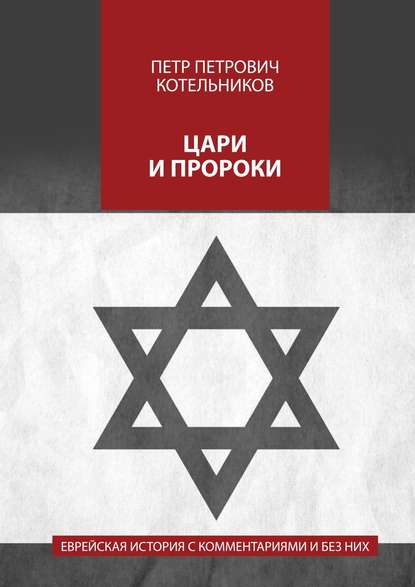 Цари и пророки. Еврейская история с комментариями и без них — Петр Петрович Котельников