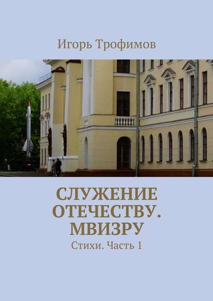 Служение Отечеству. МВИЗРУ. Стихи. Часть 1 - Игорь Трофимов