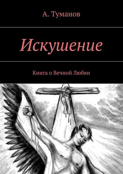 Искушение. Книга о Вечной Любви - А. Туманов