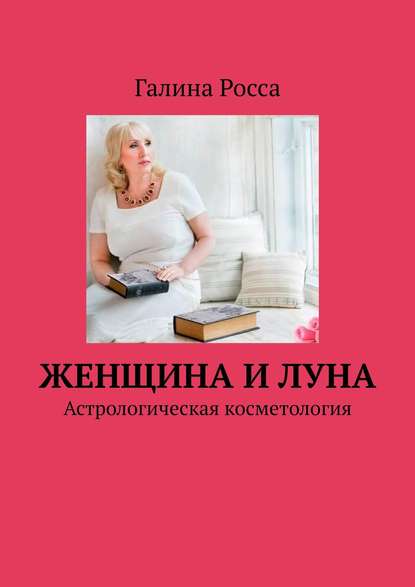 Женщина и Луна. Астрологическая косметология - Галина Росса