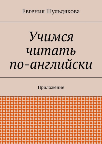 Учимся читать по-английски. Приложение — Евгения Шульдякова