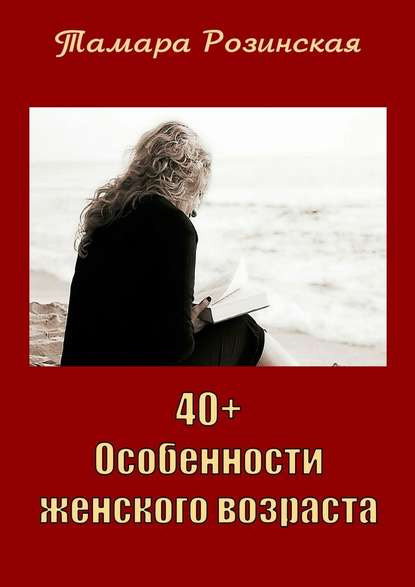 40+. Особенности женского возраста - Тамара Розинская