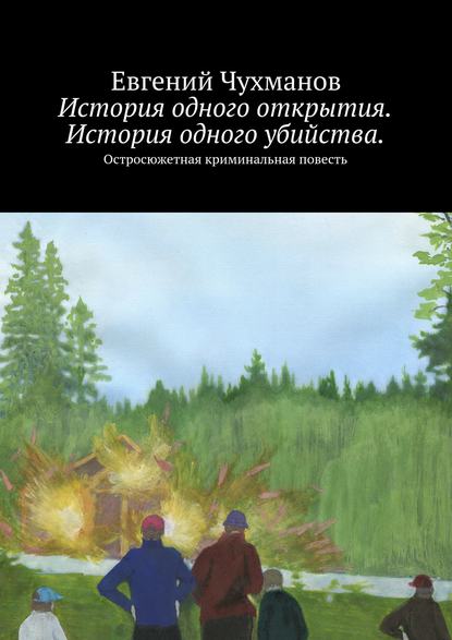 История одного открытия. История одного убийства. Остросюжетная криминальная повесть - Евгений Чухманов