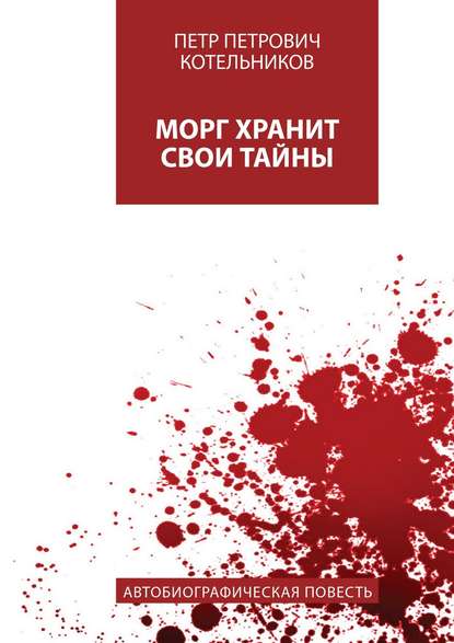 Морг хранит свои тайны. Автобиографическая повесть - Петр Петрович Котельников