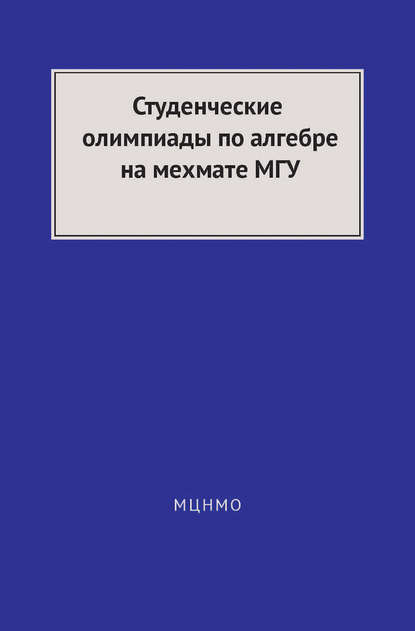 Студенческие олимпиады по алгебре на мехмате МГУ - Коллектив авторов