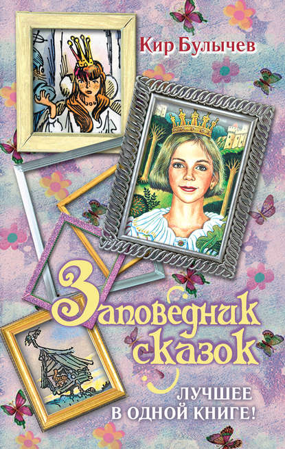 Заповедник сказок. Лучшее в одной книге! (сборник) - Кир Булычев