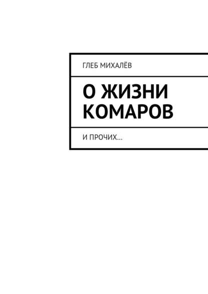 О жизни комаров. И прочих… - Глеб Михалёв