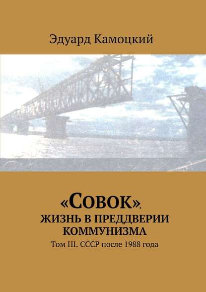 «Совок». Жизнь в преддверии коммунизма. Том III. СССР после 1988 года - Эдуард Камоцкий