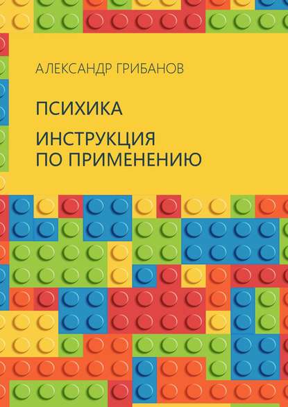 Психика. Инструкция по применению - Александр Грибанов