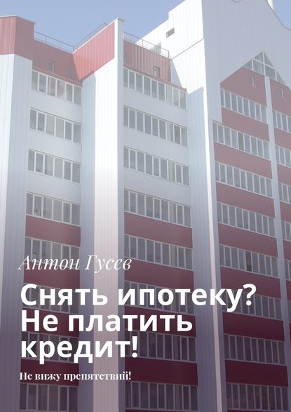 Снять ипотеку? Не платить кредит! Не вижу препятствий! - Антон Гусев