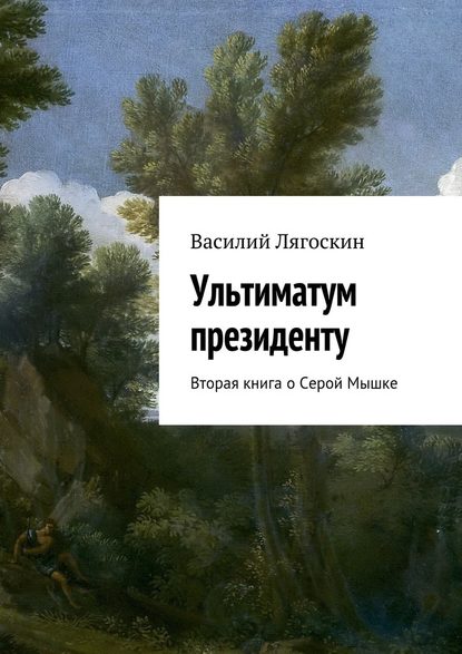 Ультиматум президенту. Вторая книга о Серой Мышке - Василий Иванович Лягоскин