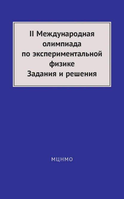 II Международная олимпиада по экспериментальной физике. Задания и решения - А. А. Якута