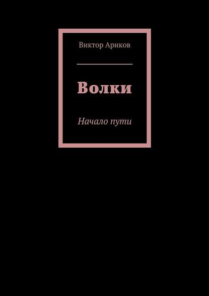 Волки. Начало пути - Виктор Вячеславович Ариков