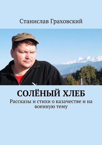 Солёный хлеб. Рассказы и стихи о казачестве и на военную тему - Станислав Граховский