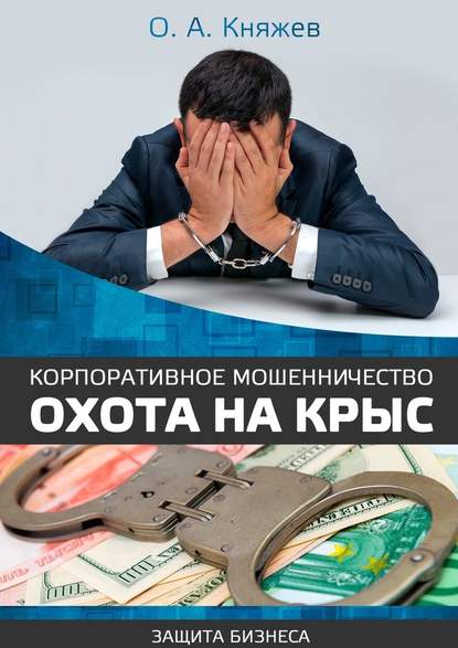 Корпоративное мошенничество. Охота на крыс - Олег Алексеевич Княжев