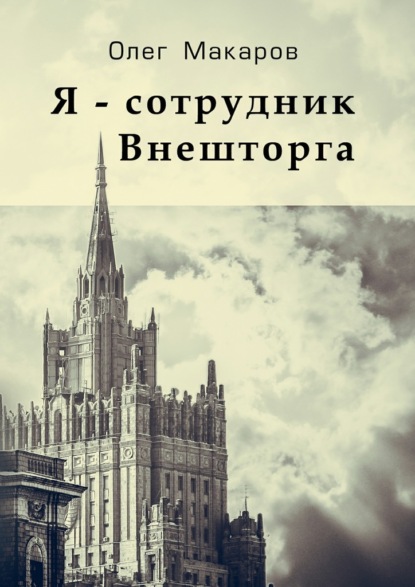 Я – сотрудник Внешторга - Олег Макаров