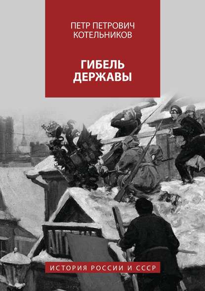 Гибель державы. История России и СССР — Петр Петрович Котельников