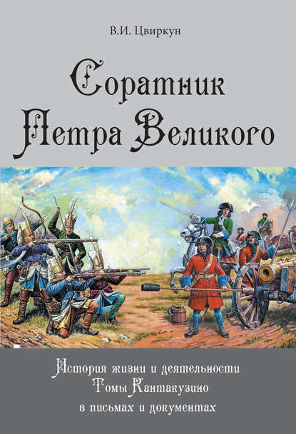 Соратник Петра Великого. История жизни и деятельности Томы Кантакузино в письмах и документах - В. И. Цвиркун