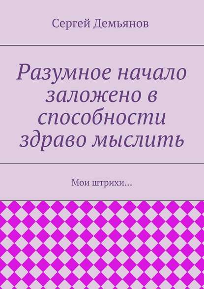 Разумное начало заложено в способности здраво мыслить. Мои штрихи… — Сергей Демьянов