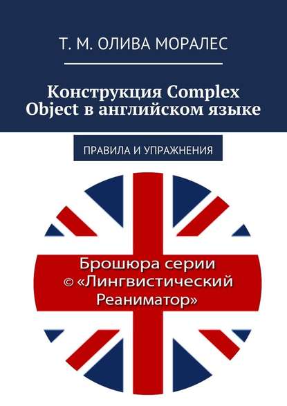 Конструкция Complex Object в английском языке. Правила и упражнения — Татьяна Олива Моралес