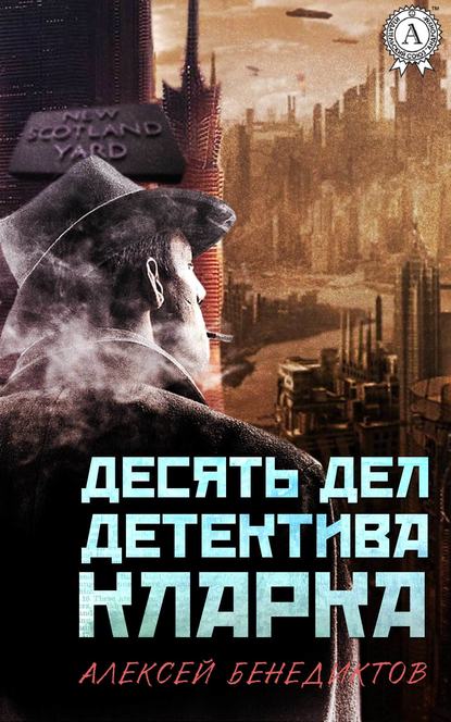 Десять дел детектива Кларка — Алексей Бенедиктов