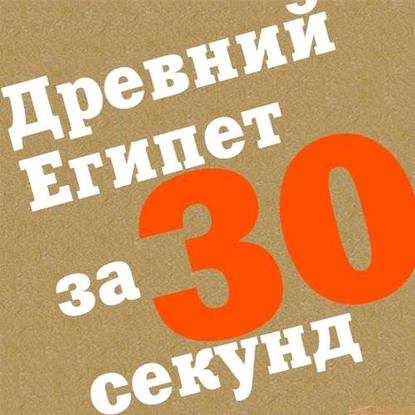 Древний Египет за 30 секунд — Коллектив авторов