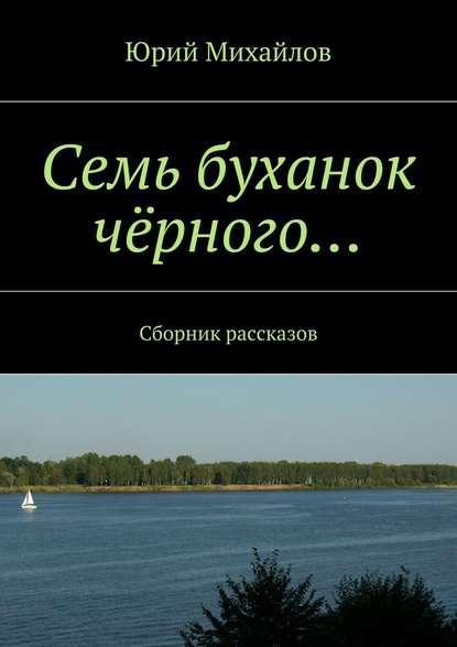 Семь буханок чёрного… Сборник рассказов - Юрий Михайлов