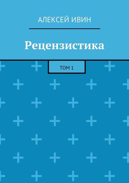 Рецензистика. Том 1 - Алексей Ивин