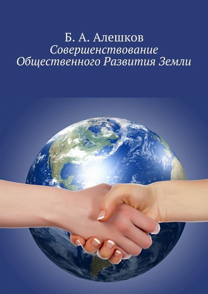 Совершенствование Общественного Развития Земли — Б. А. Алешков