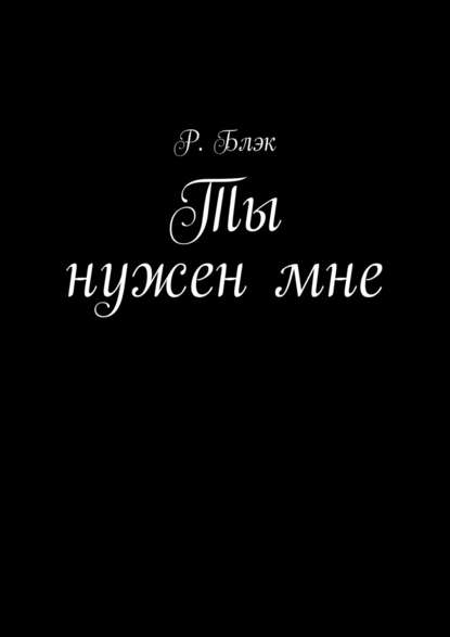 Ты нужен мне - Р. Блэк